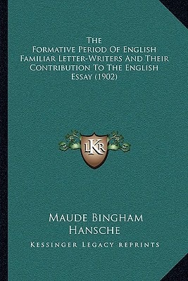 The Formative Period Of English Familiar Letter-Writers And Their Contribution To The English Essay (1902)