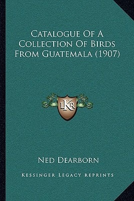Catalogue Of A Collection Of Birds From Guatemala (1907)