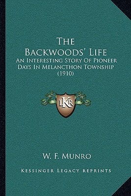 The Backwoods' Life: An Interesting Story Of Pioneer Days In Melancthon Township (1910)