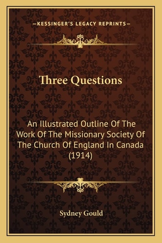 Three Questions: An Illustrated Outline Of The Work Of The Missionary Society Of The Church Of England In Canada (1914)
