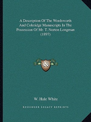 A Description Of The Wordsworth And Coleridge Manuscripts In The Possession Of Mr. T. Norton Longman (1897)