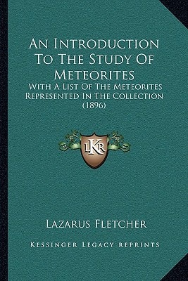 An Introduction To The Study Of Meteorites: With A List Of The Meteorites Represented In The Collection (1896)