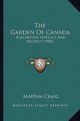 The Garden Of Canada: Burlington, Oakville And District (1902)