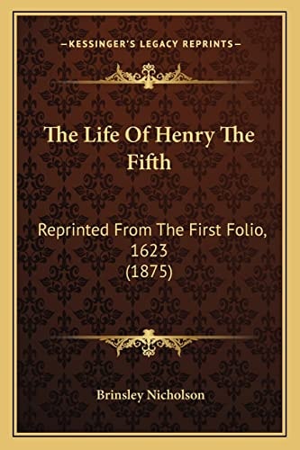 The Life Of Henry The Fifth: Reprinted From The First Folio, 1623 (1875)