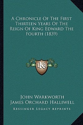 A Chronicle Of The First Thirteen Years Of The Reign Of King Edward The Fourth (1839)