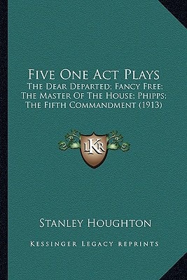 Five One Act Plays: The Dear Departed; Fancy Free; The Master Of The House; Phipps; The Fifth Commandment (1913)