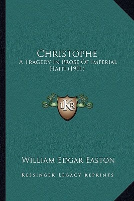 Christophe: A Tragedy In Prose Of Imperial Haiti (1911)