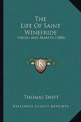 The Life Of Saint Winefride: Virgin And Martyr (1888)