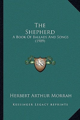 The Shepherd: A Book Of Ballads And Songs (1909)