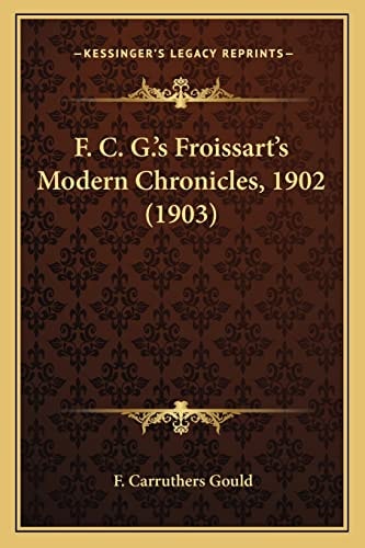 F. C. G.'s Froissart's Modern Chronicles, 1902 (1903)