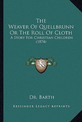 The Weaver Of Quellbrunn Or The Roll Of Cloth: A Story For Christian Children (1874)