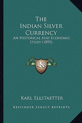 The Indian Silver Currency: An Historical And Economic Study (1895)