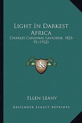 Light In Darkest Africa: Charles Cardinal Lavigerie, 1825-92 (1922)