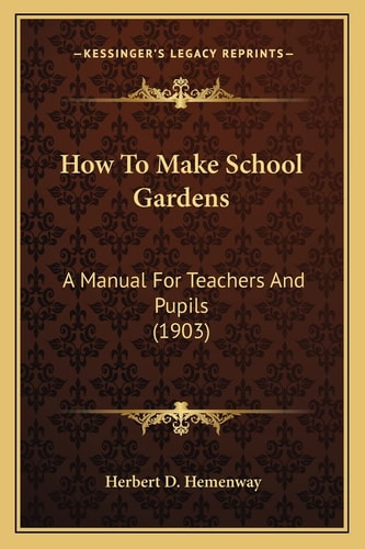 How To Make School Gardens: A Manual For Teachers And Pupils (1903)