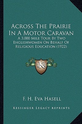 Across The Prairie In A Motor Caravan: A 3,000 Mile Tour By Two Englishwomen On Behalf Of Religious Education (1922)