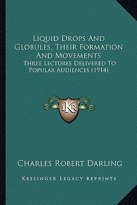 Liquid Drops And Globules, Their Formation And Movements: Three Lectures Delivered To Popular Audiences (1914)