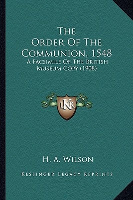 The Order Of The Communion, 1548: A Facsimile Of The British Museum Copy (1908)