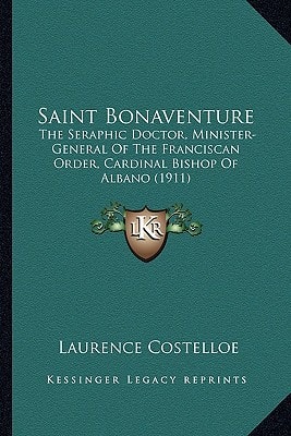 Saint Bonaventure: The Seraphic Doctor, Minister-General Of The Franciscan Order, Cardinal Bishop Of Albano (1911)