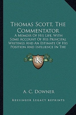 Thomas Scott, The Commentator: A Memoir Of His Life, With Some Account Of His Principal Writings And An Estimate Of His Position And Influence In The Church (1909)