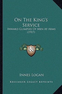 On The King's Service: Inward Glimpses Of Men At Arms (1917)