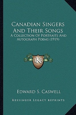 Canadian Singers And Their Songs: A Collection Of Portraits And Autograph Poems (1919)