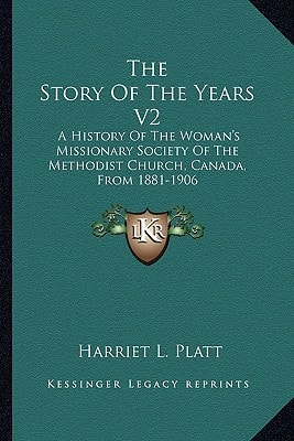 The Story Of The Years V2: A History Of The Woman's Missionary Society Of The Methodist Church, Canada, From 1881-1906: Beyond Seas (1908)