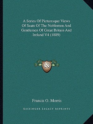 A Series Of Picturesque Views Of Seats Of The Noblemen And Gentlemen Of Great Britain And Ireland V4 (1889)