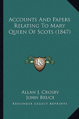 Accounts And Papers Relating To Mary Queen Of Scots (1847)