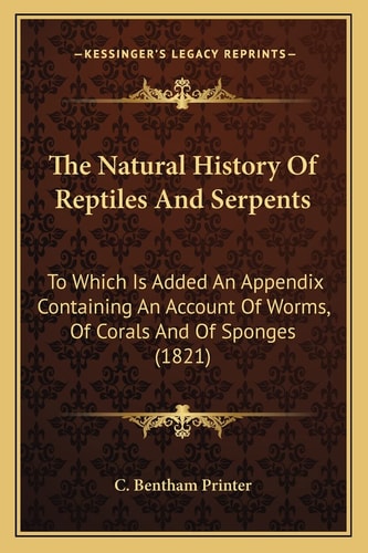 The Natural History Of Reptiles And Serpents: To Which Is Added An Appendix Containing An Account Of Worms, Of Corals And Of Sponges (1821)
