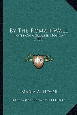 By The Roman Wall: Notes On A Summer Holiday (1908)