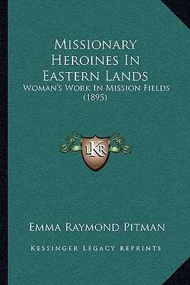 Missionary Heroines In Eastern Lands: Woman's Work In Mission Fields (1895)