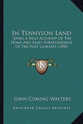 In Tennyson Land: Being A Brief Account Of The Home And Early Surroundings Of The Poet Laureate (1890)