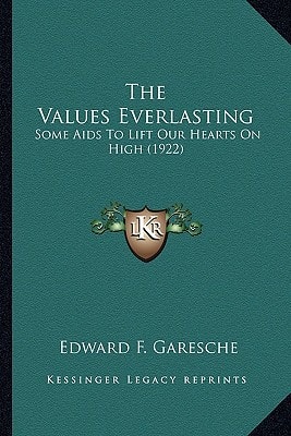 The Values Everlasting: Some Aids To Lift Our Hearts On High (1922)