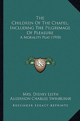 The Children Of The Chapel, Including The Pilgrimage Of Pleasure: A Morality Play (1910)