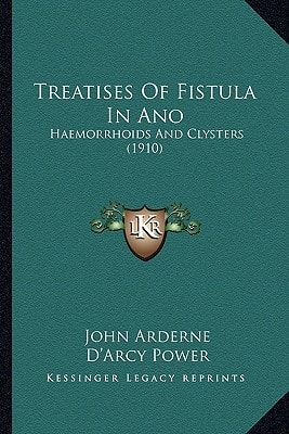 Treatises Of Fistula In Ano: Haemorrhoids And Clysters (1910)