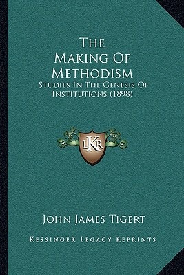 The Making Of Methodism: Studies In The Genesis Of Institutions (1898)