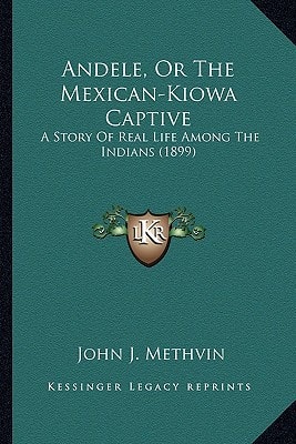 Andele, Or The Mexican-Kiowa Captive: A Story Of Real Life Among The Indians (1899)