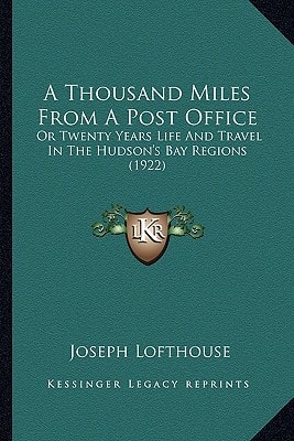 A Thousand Miles From A Post Office: Or Twenty Years Life And Travel In The Hudson's Bay Regions (1922)