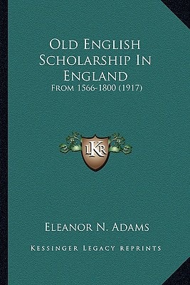 Old English Scholarship In England: From 1566-1800 (1917)