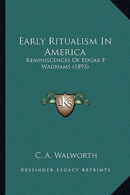 Early Ritualism In America: Reminiscences Of Edgar P. Wadhams (1893)