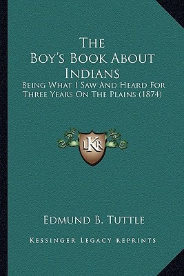 The Boy's Book About Indians: Being What I Saw And Heard For Three Years On The Plains (1874)