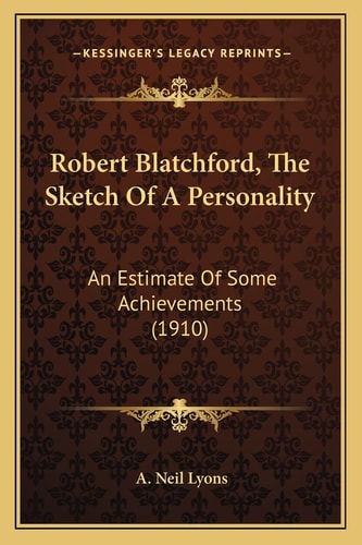 Robert Blatchford, The Sketch Of A Personality: An Estimate Of Some Achievements (1910)