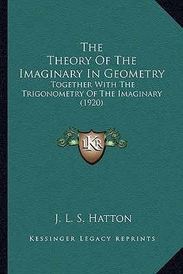 The Theory Of The Imaginary In Geometry: Together With The Trigonometry Of The Imaginary (1920)