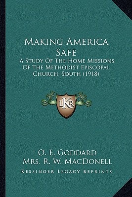 Making America Safe: A Study Of The Home Missions Of The Methodist Episcopal Church, South (1918)
