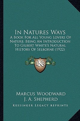 In Natures Ways: A Book For All Young Lovers Of Nature; Being An Introduction To Gilbert White's Natural History Of Selborne (1922)