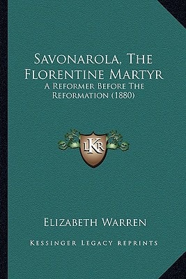 Savonarola, The Florentine Martyr: A Reformer Before The Reformation (1880)