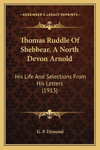 Thomas Ruddle Of Shebbear, A North Devon Arnold: His Life And Selections From His Letters (1913)