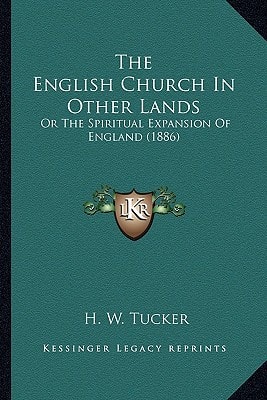 The English Church In Other Lands: Or The Spiritual Expansion Of England (1886)