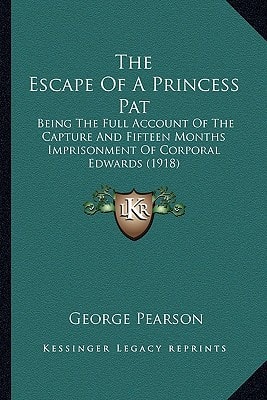 The Escape Of A Princess Pat: Being The Full Account Of The Capture And Fifteen Months Imprisonment Of Corporal Edwards (1918)