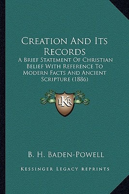 Creation And Its Records: A Brief Statement Of Christian Belief With Reference To Modern Facts And Ancient Scripture (1886)